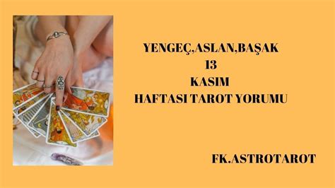 YENGEÇ ASLAN ve BAŞAK BURCU 13 KASIM HAFTASI TAROT YORUMU FK