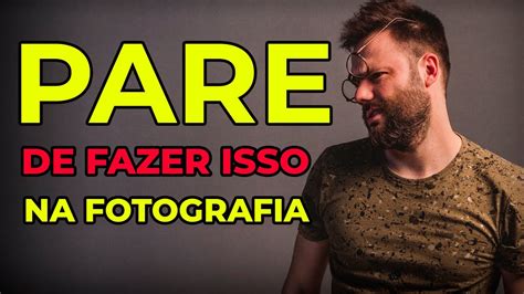 Pare De Fazer Isso Na Fotografia Deskunzplicando Youtube