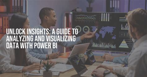 Unlock Insights A Guide To Analyzing And Visualizing Data With Power Bi