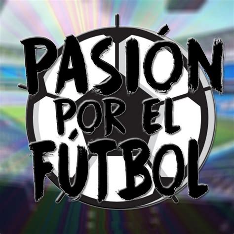 Pasion Por El Futbol Youtube