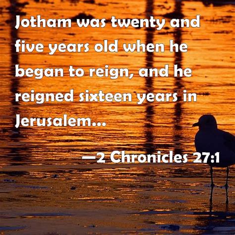 Chronicles Jotham Was Twenty And Five Years Old When He Began To