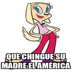 Meme Personalizado QUE CHINGUE SU MADRE EL AMÉRICA 33312722