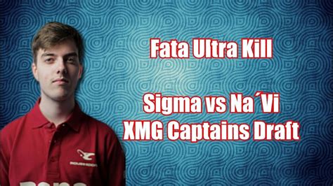 Sigma Fata Ultra Kill Against Navi Xmg Captains Draft Youtube