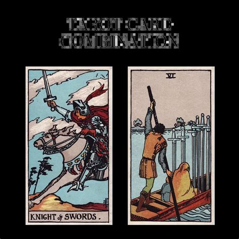 Knight Of Swords AND Six Of Swords Tarot Card Combination