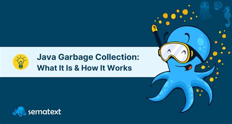 What Is Garbage Collection In Java And How It Works Sematext