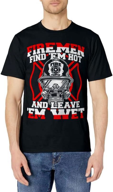 Firefighter Firemen Find Em Hot Leave Em Wet T Shirt Walmart
