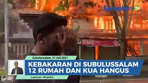 Kebakaran Hebat Di Subulussalam Rumah Dan Kua Simpang Kiri Hangus