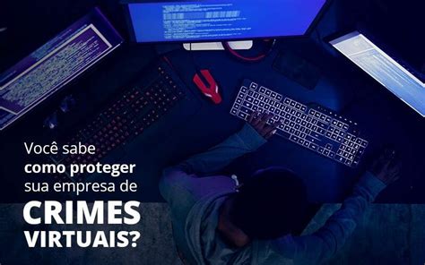 Como Proteger Sua Empresa De Crimes Virtuais