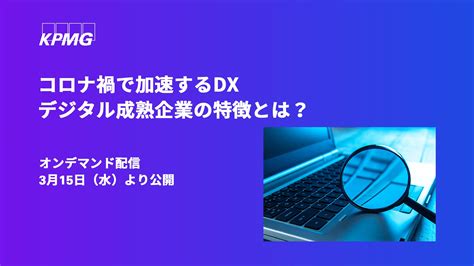 【オンラインセミナーのお知らせ】コロナ禍で加速するdx～デジタル成熟企業の特徴とは？～ Kpmgコンサルティング株式会社のプレスリリース