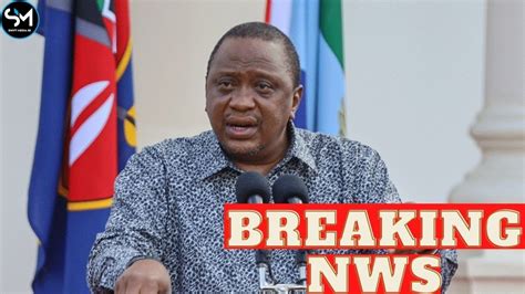 Breaking News Uhuru Kenyatta Addressing The Nation Full Speech