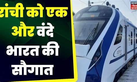 Vande Bharat Express एक और वंदे भारत की सौगात Ranchi से Howrah के बीच