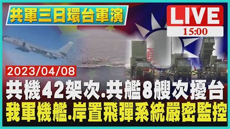 【1500共軍三日環台軍演】共機42架次 共艦8艘次擾台 我軍機艦 岸置飛彈系統嚴密監控live Youtube