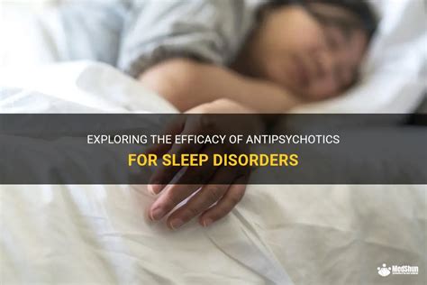 Exploring The Efficacy Of Antipsychotics For Sleep Disorders Medshun