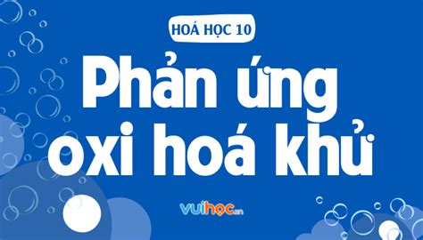 Đầy đủ lý thuyết và bài tập về phản ứng oxi hóa khử VUIHOC Hoá 10