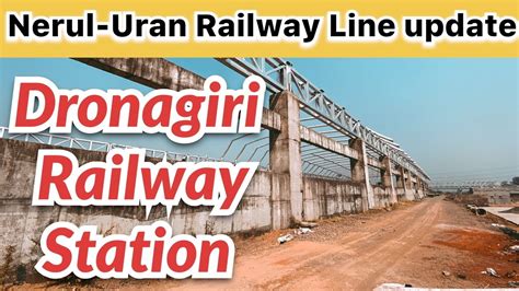 Dronagiri Railway Station Latest Update Nerul Uran Railway Line