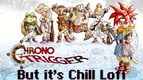 Chrono Trigger Main Theme But It S Chill Lofi YouTube