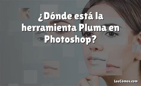 D Nde Est La Herramienta Pluma En Photoshop Loscomos