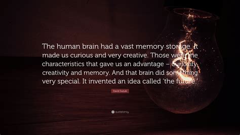 David Suzuki Quote The Human Brain Had A Vast Memory Storage It Made