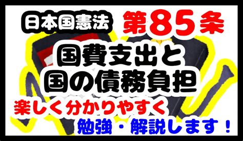 【分かりやすく解説】日本国憲法第85条「国費支出と国の債務負担」について勉強・解説します！ ヒケナンブログ