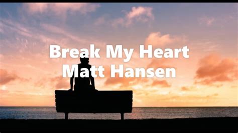 Matt Hansen Break My Heart Lyrics Youtube