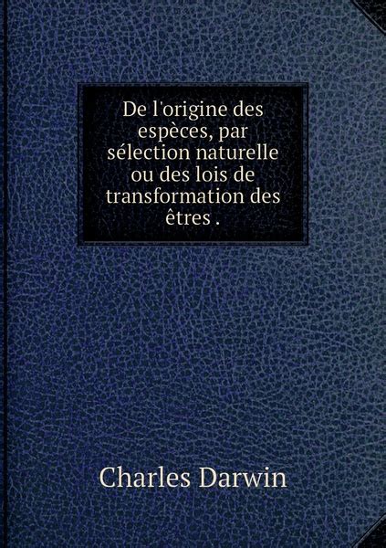 De L Origine Des Especes Par Selection Naturelle Ou Des Lois De