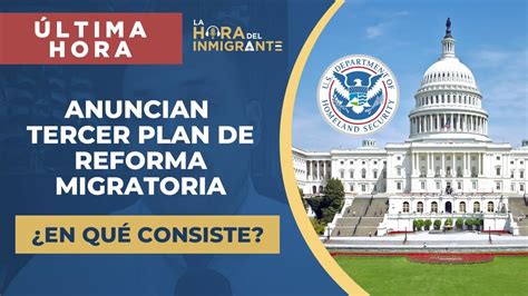 🚨 Última Hora Anuncian Tercer Plan De Reforma Migratoria ¿en QuÉ