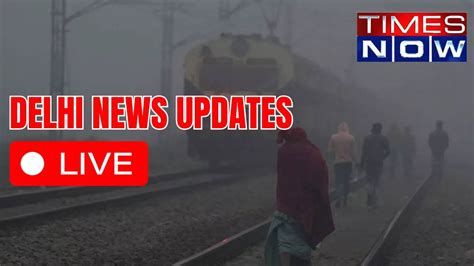 Delhi Weather & News LIVE Updates: Delhi Shivers Amid Icy Winds, Dense ...