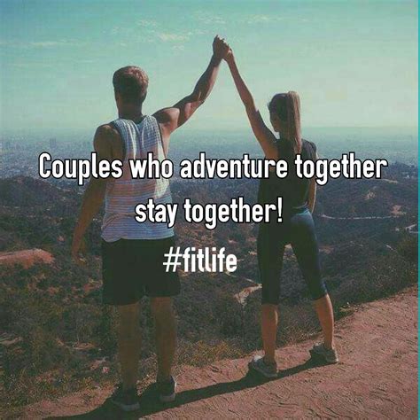 Couples Who Adventure Together Stay Together Fitlife Life Adventure Quotes Adventure