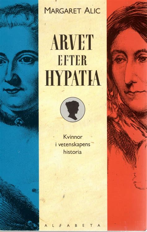 Arvet Efter Hypatia Kvinnor I Vetenskapens Historia Av Margaret Alic