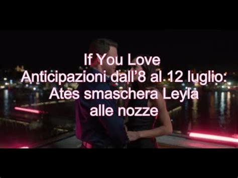 Anticipazioni If You Love Dall Al Luglio Ates Smaschera