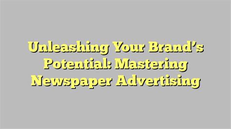 Unleashing Your Brands Potential Mastering Newspaper Advertising