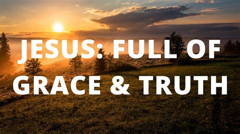 Jesus Full Of Grace And Truth Youtube