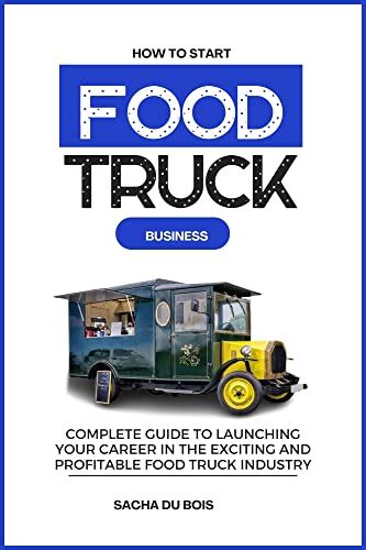 Amazon How To Start Your Food Truck Business Complete Guide To