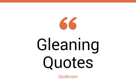 68 Unbelievable Gleaning Quotes (gleaned in a sentence, gleaned from meaning, gleeful)