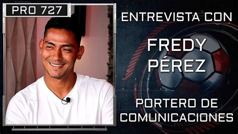 Banrural Entrevista Con Fredy P Rez Portero De Comunicaciones Fc