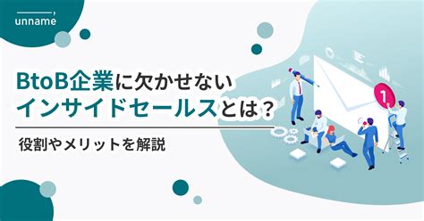 Btob企業に欠かせないインサイドセールスとは？役割やメリットを解説 Btobマーケティング支援ならunname