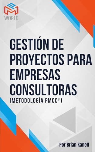 Gestion De Proyectos Para Empresas Consultoras Metodologia Pmcc By Brian Kanell Goodreads