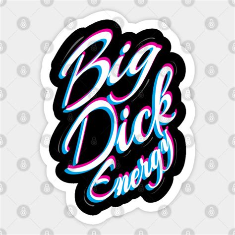 Big Dick Energy Big Dick Energy Sticker Teepublic