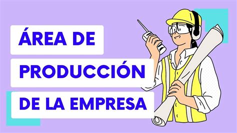 Área de Producción de la Empresa Cuáles es el objetivo y cuáles son