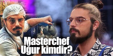 MasterChef Uğur kimdir nereli ve kaç yaşında