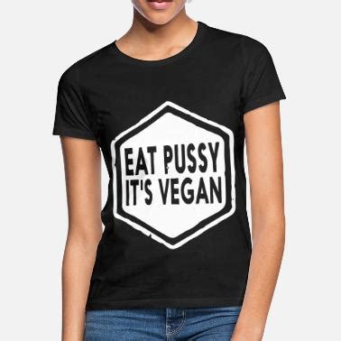 Shop Eat Pussy T Shirts Online Spreadshirt