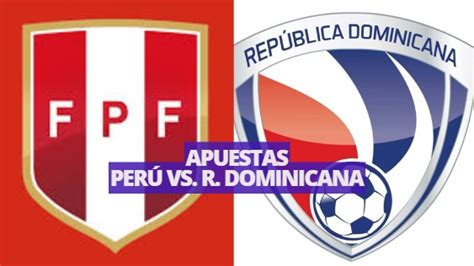 Estas Son Las Apuestas Para El Perú Vs R Dominicana Cuotas Y Pronósticos