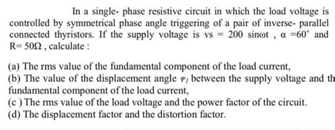 Solved In A Single Phase Resistive Circuit In Which The Load