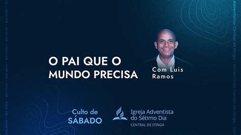 O PAI QUE O MUNDO PRECISA Luis Ramos Culto de sábado 13 08 22