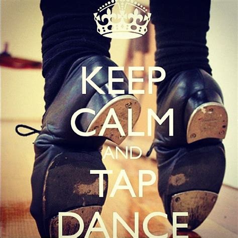 Keep Calm And Tapdance Tap Dance Tap Dance Quotes Dance Life