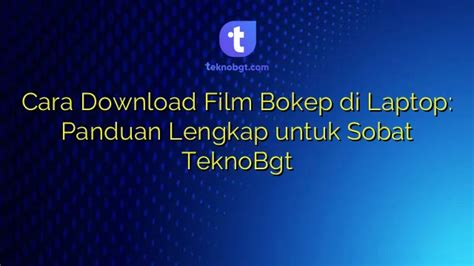 Cara Download Film Bokep Di Laptop Panduan Lengkap Untuk Sobat Teknobgt