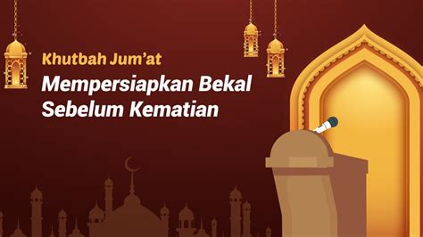 Khutbah Jumat Mempersiapkan Bekal Sebelum Kematian