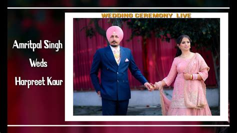 Wedding Ceremony Live Amritpal Singh Weds Harpreet Kaur Youtube