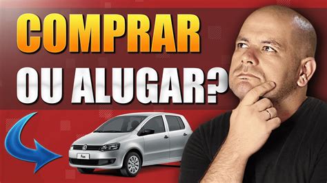 COMPRAR Ou ALUGAR Um Carro O Que Vale Mais A Pena YouTube