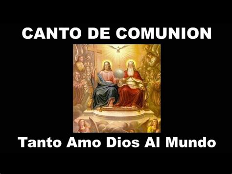 CANTO DE COMUNION SANTISIMA TRINIDAD TANTO AMO DIOS AL MUNDO